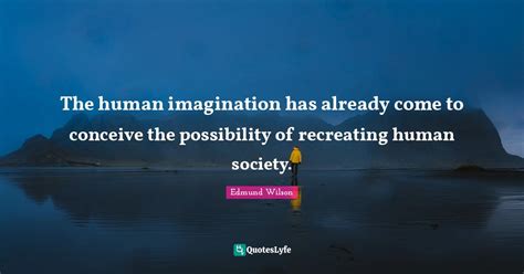The Human Imagination Has Already Come To Conceive The Possibility Of