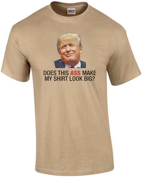 Does This Ass Make My Shirt Look Big Anti Trump Ebay