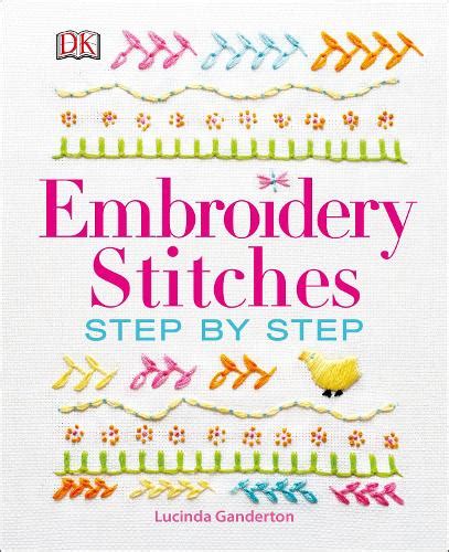Embroidery Stitches Step By Step By Lucinda Ganderton Waterstones