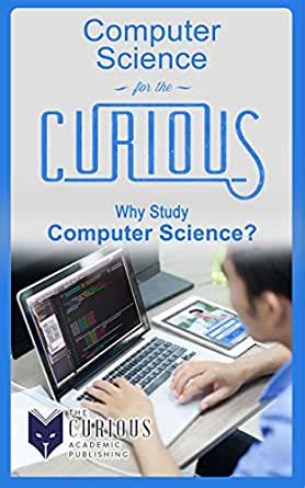 Computer science majors will surely have heard of google's autonomous cars and its thousands of logged hours, or ibm's watson, who handily beat the best human jeopardy. Amazon.com: Computer Science for the Curious: Why Study ...