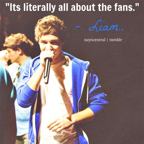 See a recent post on tumblr from @onedirectionpreferences442 about liam payne quotes. Liam Payne Quote (About literally fans) - CQ