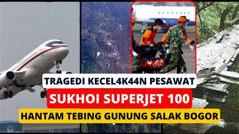 Kecelakaan Pesawat Sukhoi Superjet 100 Tragedi Tragis Di Gunung Salak
