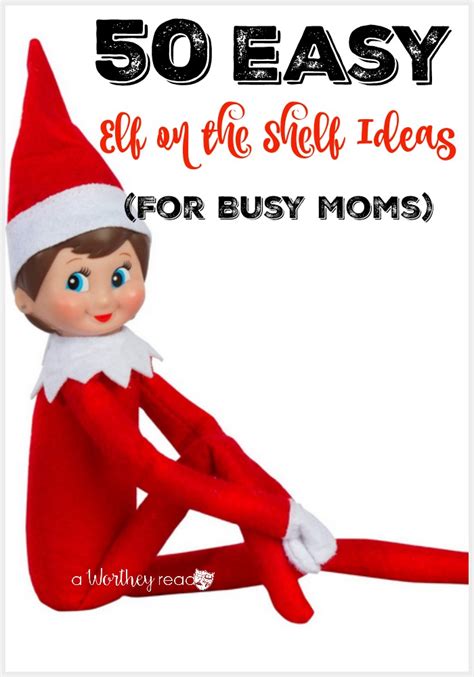 50 Easy Elf On The Shelf Ideas For Busy Moms Holiday