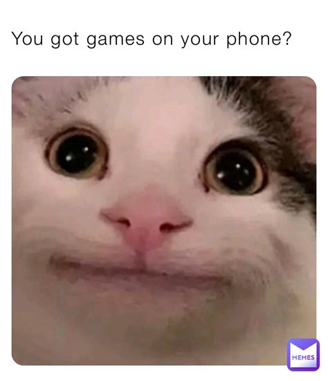 You Got Games On Your Phone Memeking Memes
