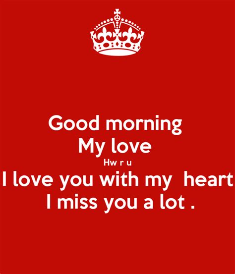 Show your love, care and the pain you suffer missing your dear ones through these good morning wishes with miss you images. Good morning My love Hw r u I love you with my heart I ...