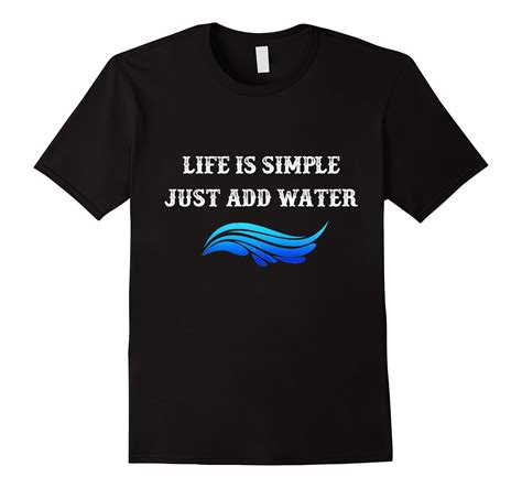 Life Is Simple Just Add Water T Shirt Cl Colamaga
