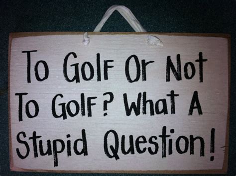 Golf Or Not To Golf Stupid Question Sign T Father Man