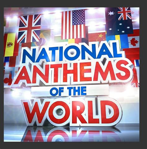 National Anthems Of The World The Worlds Greatest National Anthems