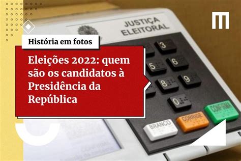 Eleições 2022 quem são os candidatos à Presidência da República