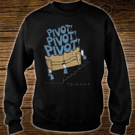 Official Pivot Pivot Pivot Friends Shirt Hoodie Tank Top And Sweater