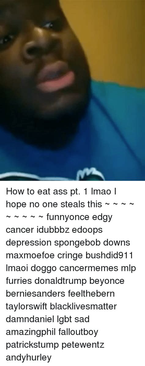 How To Eat Ass Pt 1 Lmao I Hope No One Steals This