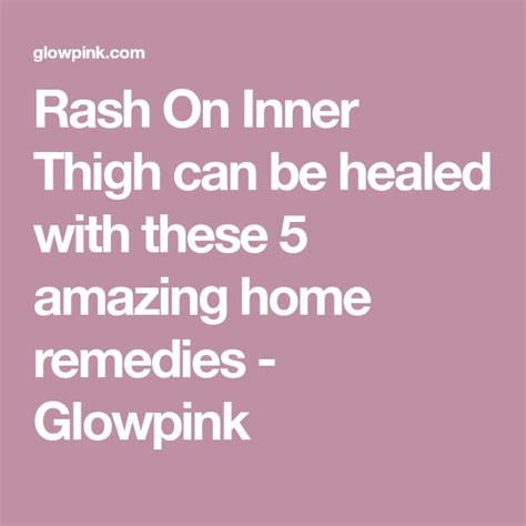 Rash On Inner Thigh Can Be Healed With These 5 Amazing Home Remedies