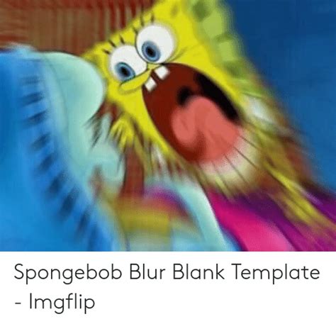 Spongebob Blur Blank Template Imgflip Spongebob Meme On Meme