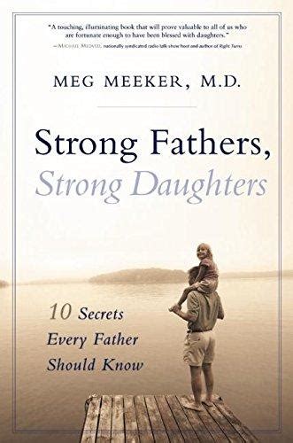 Strong Fathers Strong Daughters 10 Secrets Every Father Should Know