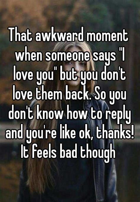 That Awkward Moment When Someone Says I Love You But You Don T Love Them Back So You Don T