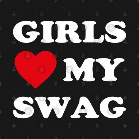 Girls Love My Swag By Wazzy Art Swag Shirts Swag Girl Swag