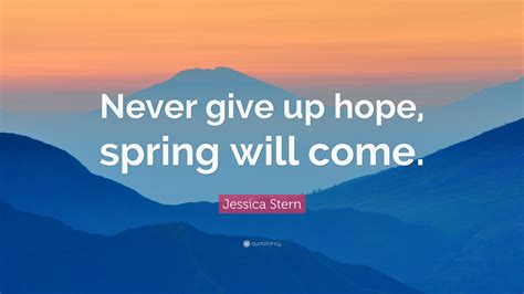 jessica stern quote “never give up hope spring will come ”