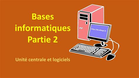 Les Bases De Linformatique 2 Unité Centrale Et Logiciels Youtube