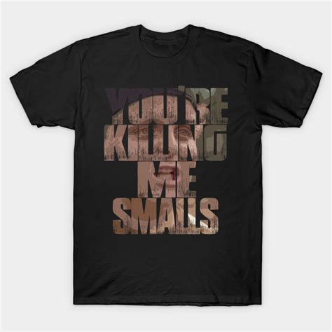 Youre Killing Me Smalls Meme Youre Killing Me Smalls T Shirt