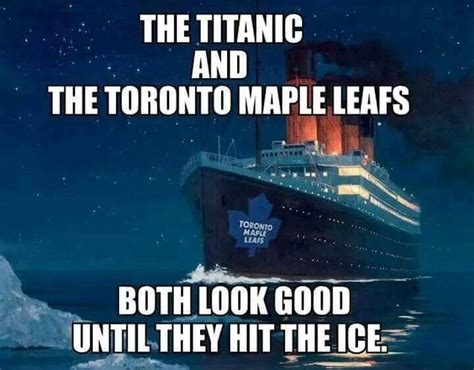 The Titanic And Toronto Maple Leaf Both Look Good Until They Hit The
