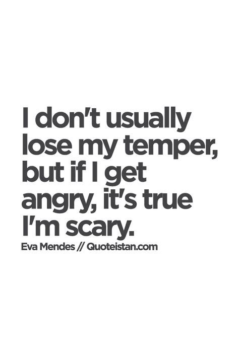 I Dont Usually Lose My Temper But If I Get Angry Its True Im Scary Temper Quotes Fake