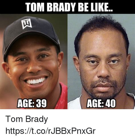 Tom Brady Be Like Age 39 Age 40 Tom Brady Tcorjbbxpnxgr Be Like