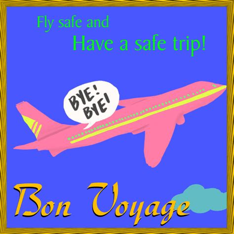 It is your duty to keep tabs on your partner's activities, and one of such activities is their journey. Fly Safe And Have A Safe Trip. Free Bon Voyage eCards ...