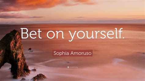 Sophia Amoruso Quote Bet On Yourself