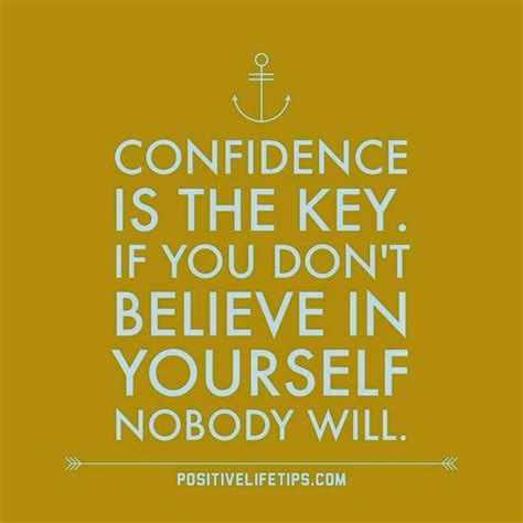 Confidence Is The Key If You Dont Believe In Yourself Nobody Will