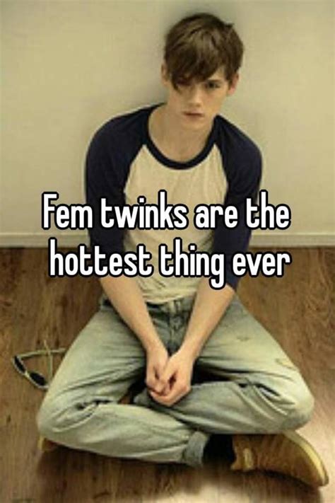 Fem Twinks Are The Hottest Thing Ever