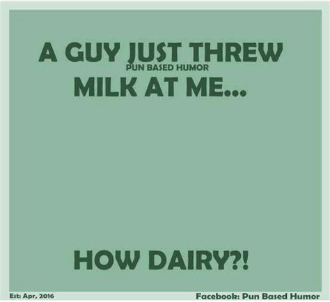 A Guy Just Threw Milk At Me How Dairy Silly Jokes Cheesy Jokes Punny Jokes