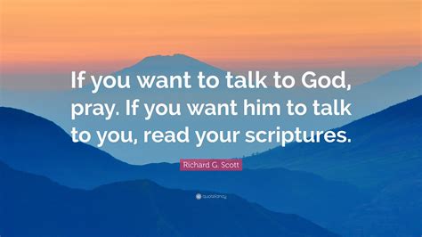 Richard G Scott Quote “if You Want To Talk To God Pray If You Want Him To Talk To You Read