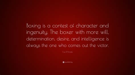 We did not find results for: Cus D'Amato Quote: "Boxing is a contest of character and ingenuity. The boxer with more will ...