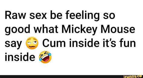 Raw Sex Be Feeling So Good What Mickey Mouse Say Cum Inside Its Fun