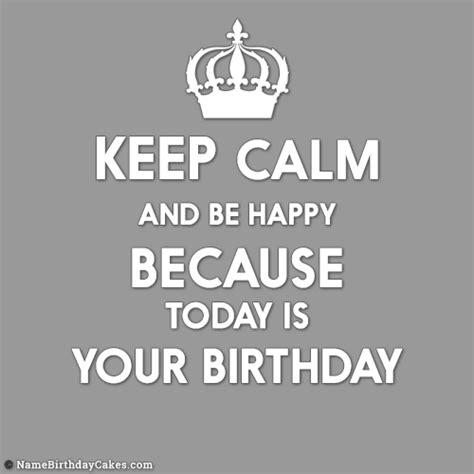 Keep Calm And Be Happy Its Your Birthday