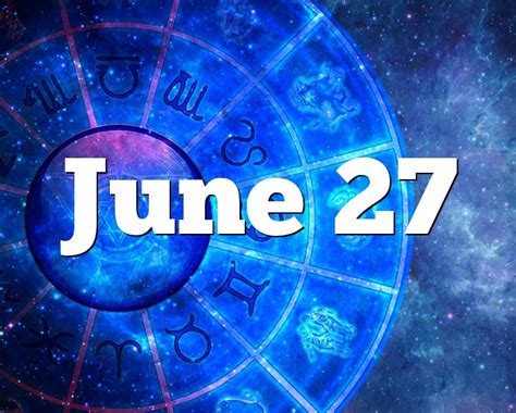 June 27 Birthday Horoscope Zodiac Sign For June 27th