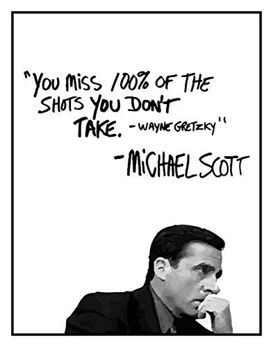 In these words, he inspires you to take risks if you want to succeed. Michael Scott Motivational Quote Poster - You Miss 100% Of The Shots You Dont Take - Wayne ...
