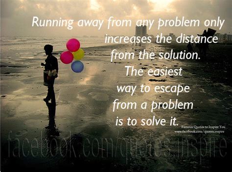 Explore our collection of motivational and famous quotes by authors you know and love. Quotes about Running away from problems (17 quotes)