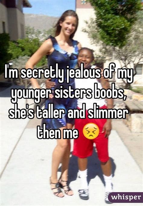 Im Secretly Jealous Of My Younger Sisters Boobs Shes Taller And