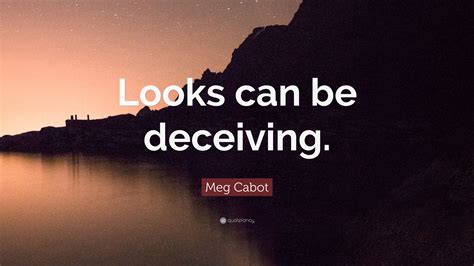 It can cause you to. Meg Cabot Quote: "Looks can be deceiving." (7 wallpapers ...