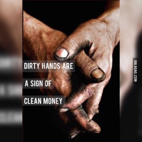 Cut down on clutter, and don't give dust a chance to collect. Dirty Hands Are a Sign of Clean Money | Quotes & Quips ...