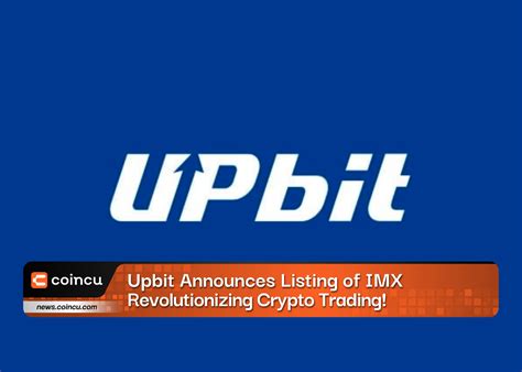 Upbit Announces Listing Of Imx Revolutionizing Crypto Trading