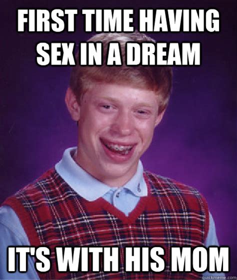 first time having sex in a dream it s with his mom bad luck brian quickmeme