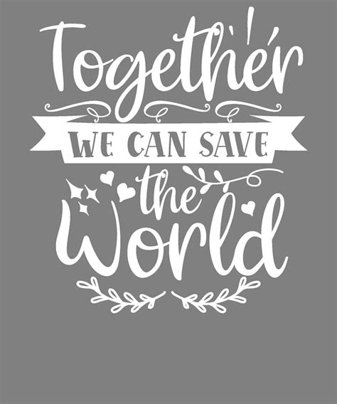 Inspirational Quote Together We Can Save The World Digital Art By Stacy