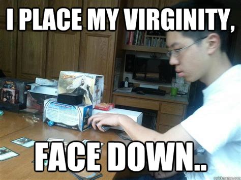 I Place My Virginity Face Down Activation Of My Magic Spell Card Quickmeme