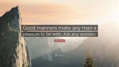 Peter Mayle Quote “good Manners Make Any Man A Pleasure To Be With