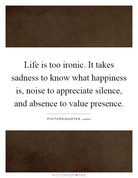 Yes, i thought it was wonderful, he lied and looked away; Life is too ironic. It takes sadness to know what happiness is,... | Picture Quotes