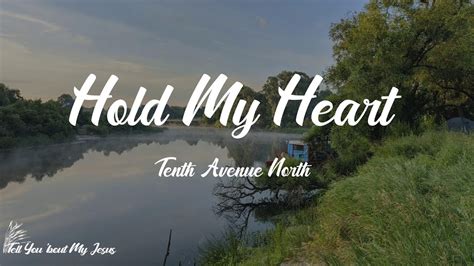 Tenth Avenue North Hold My Heart Lyrics Would You Come Close And Hold My Heart Youtube