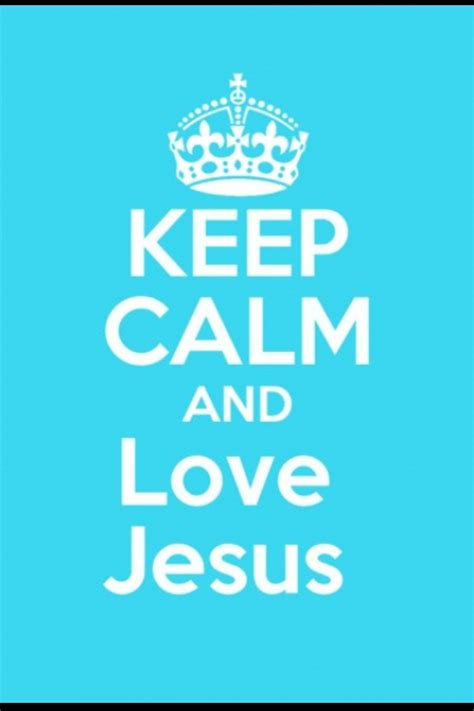 Keep Calm And Love Jesus Jesus Pinterest