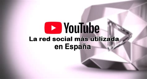 Youtube Es La Red Social Más Utilizada En España Cómo Ser Youtuber